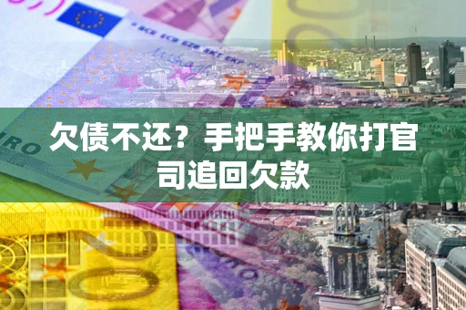 济南欠债不还？手把手教你打官司追回欠款