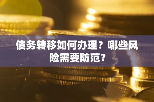 济南债务转移如何办理？哪些风险需要防范？