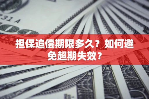 济南担保追偿期限多久?如何避免超期失效? 济南担保追偿期限多久?如何避免超期失效?