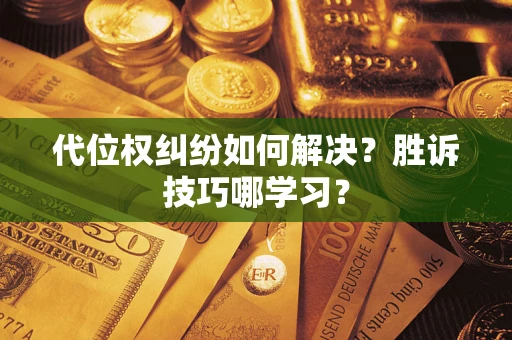 济南代位权纠纷如何解决？胜诉技巧哪学习？