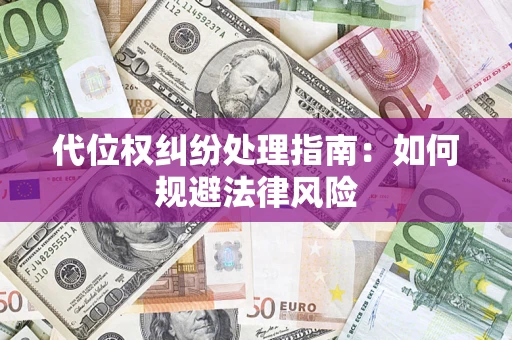 济南代位权纠纷处理指南:如何规避法律风险 济南代位权纠纷处理指南:如何规避法律风险