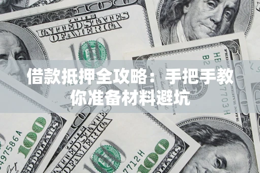 济南借款抵押全攻略：手把手教你准备材料避坑