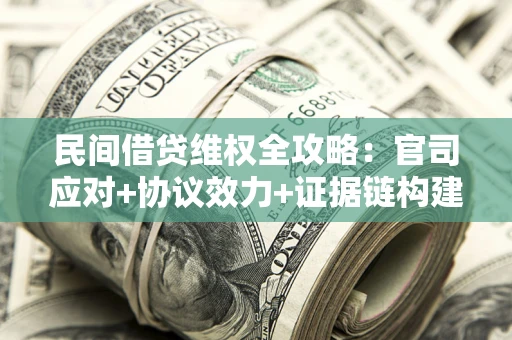 济南民间借贷维权全攻略：官司应对+协议效力+证据链构建指南