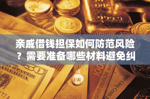 济南亲戚借钱担保如何防范风险？需要准备哪些材料避免纠纷？