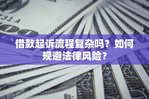 济南借款起诉流程复杂吗？如何规避法律风险？