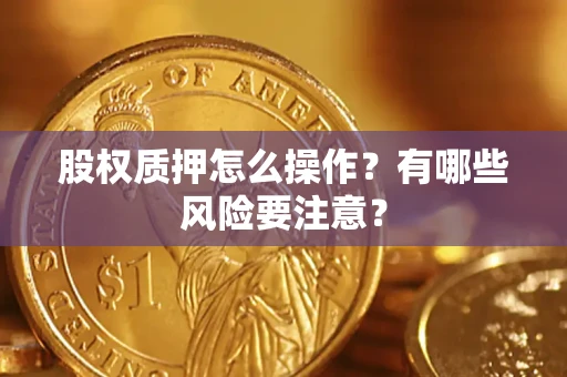 济南股权质押怎么操作？有哪些风险要注意？