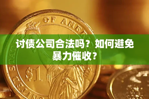 济南讨债公司合法吗？如何避免暴力催收？