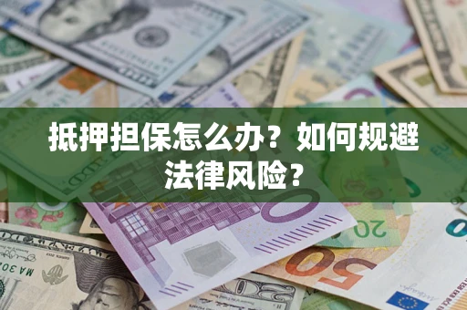 济南抵押担保怎么办？如何规避法律风险？