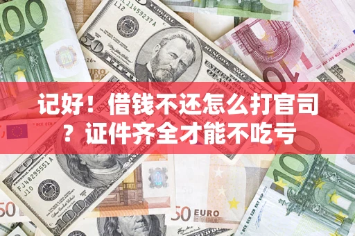 济南记好！借钱不还怎么打官司？证件齐全才能不吃亏