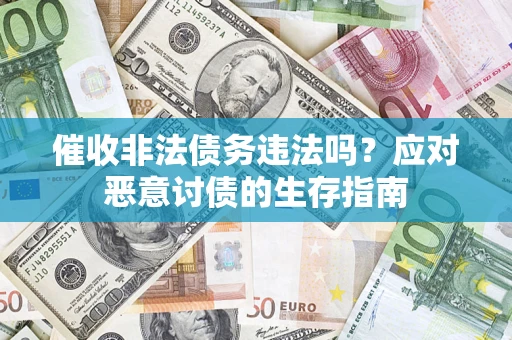 济南催收非法债务违法吗？应对恶意讨债的生存指南