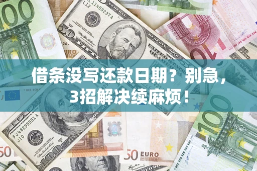 济南借条没写还款日期？别急，3招解决续麻烦！