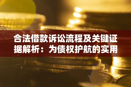 济南合法借款诉讼流程及关键证据解析：为债权护航的实用指南