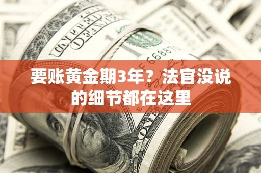 济南要账黄金期3年？法官没说的细节都在这里