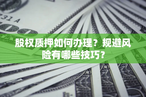 济南股权质押如何办理？规避风险有哪些技巧？