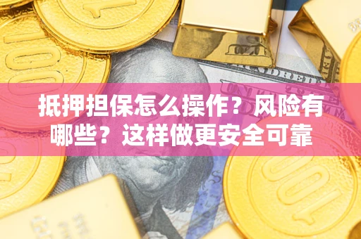 济南抵押担保怎么操作？风险有哪些？这样做更安全可靠