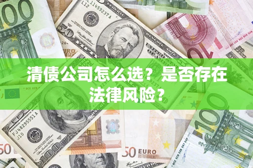 济南清债公司怎么选？是否存在法律风险？