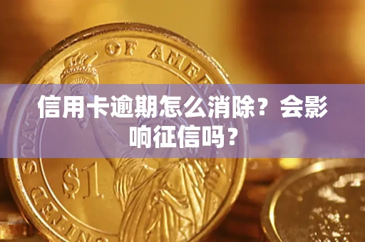 济南信用卡逾期怎么消除？会影响征信吗？