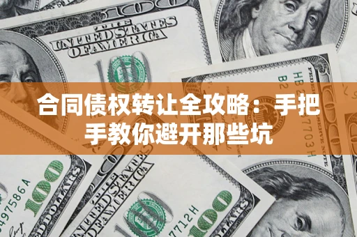 济南合同债权转让全攻略：手把手教你避开那些坑
