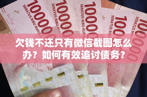 济南欠钱不还只有微信截图怎么办？如何有效追讨债务？