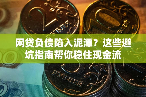 济南网贷负债陷入泥潭？这些避坑指南帮你稳住现金流