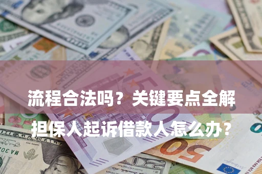 济南

担保人起诉借款人怎么办？流程合法吗？关键要点全解析