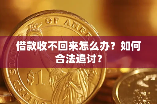 济南借款收不回来怎么办？如何合法追讨？