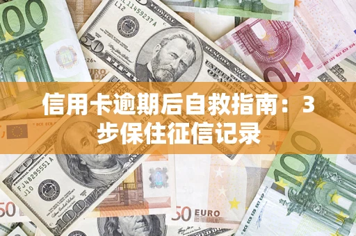 济南信用卡逾期后自救指南：3步保住征信记录