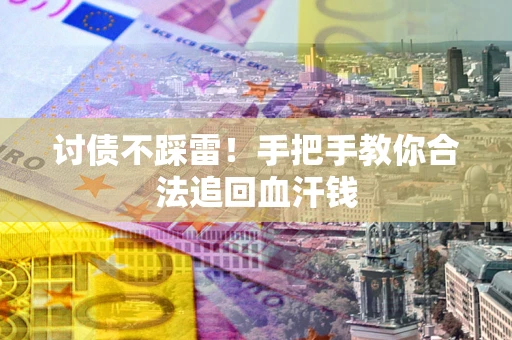 济南讨债不踩雷！手把手教你合法追回血汗钱