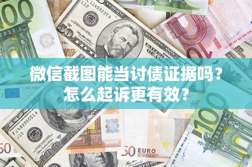 济南微信截图能当讨债证据吗？怎么起诉更有效？