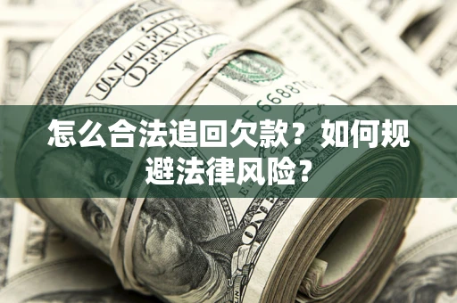 济南怎么合法追回欠款？如何规避法律风险？