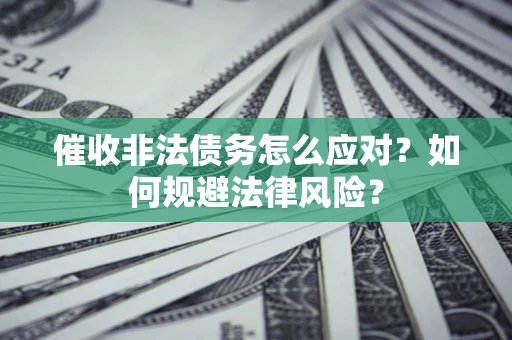 济南催收非法债务怎么应对？如何规避法律风险？