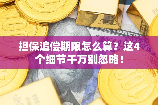 济南担保追偿期限怎么算？这4个细节千万别忽略！