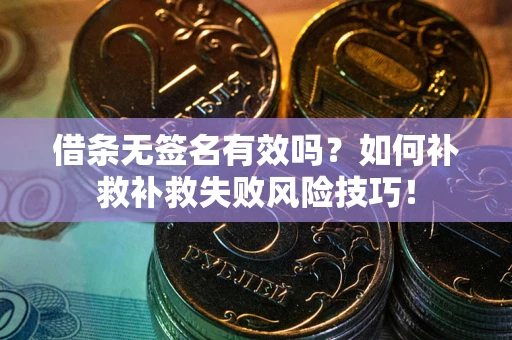 济南借条无签名有效吗？如何补救补救失败风险技巧！