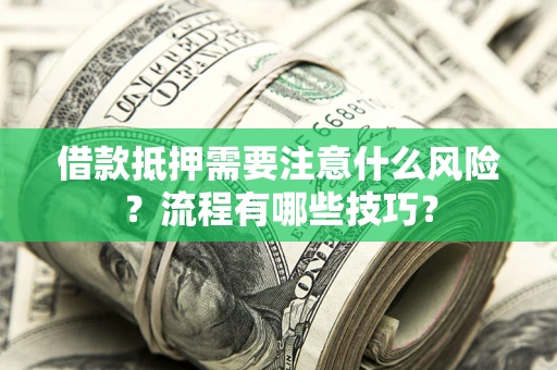 济南借款抵押需要注意什么风险？流程有哪些技巧？