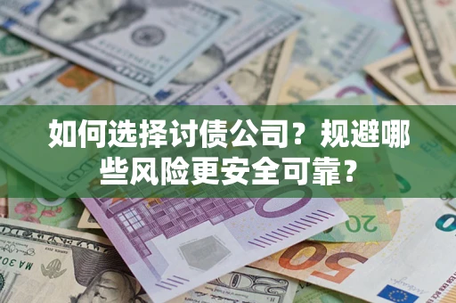济南如何选择讨债公司？规避哪些风险更安全可靠？