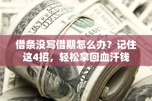 济南借条没写借期怎么办？记住这4招，轻松拿回血汗钱