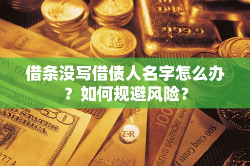 济南借条没写借债人名字怎么办？如何规避风险？