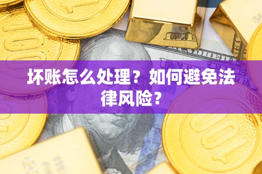 济南坏账怎么处理？如何避免法律风险？