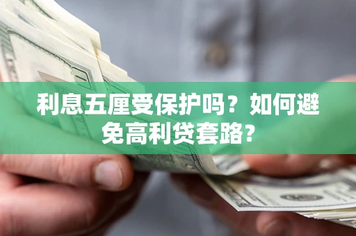 济南利息五厘受保护吗？如何避免高利贷套路？