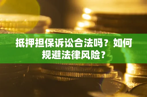 济南抵押担保诉讼合法吗？如何规避法律风险？