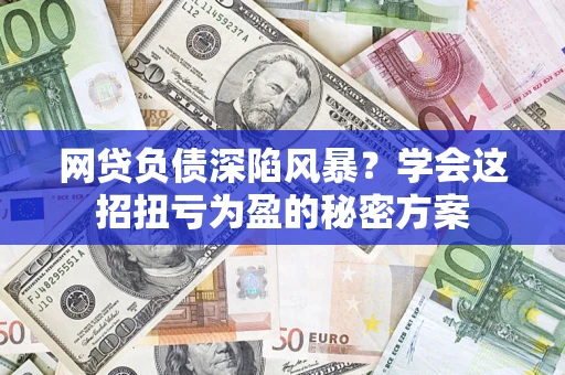 济南网贷负债深陷风暴？学会这招扭亏为盈的秘密方案