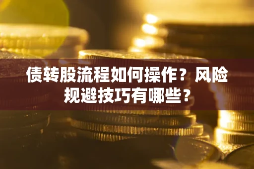 济南债转股流程如何操作？风险规避技巧有哪些？