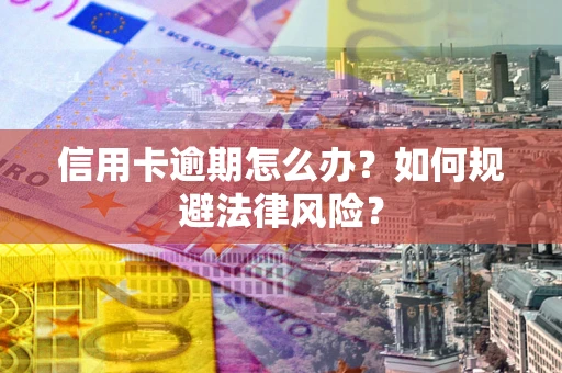 济南信用卡逾期怎么办？如何规避法律风险？