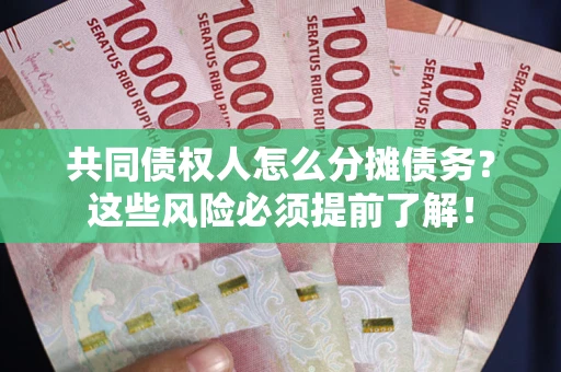 济南共同债权人怎么分摊债务？这些风险必须提前了解！