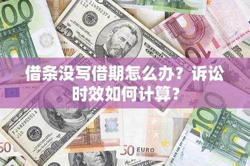 济南借条没写借期怎么办？诉讼时效如何计算？