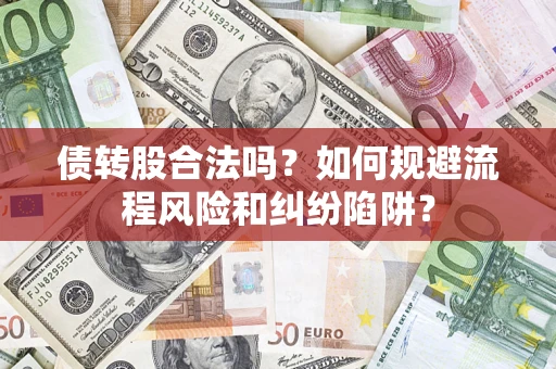 济南债转股合法吗？如何规避流程风险和纠纷陷阱？