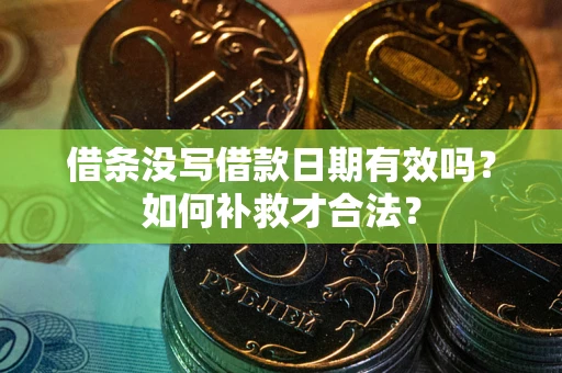 济南借条没写借款日期有效吗？如何补救才合法？